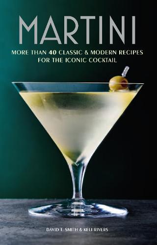 Martini: More Than 30 Classic and Modern Recipes for the Iconic Cocktail (Hardback)