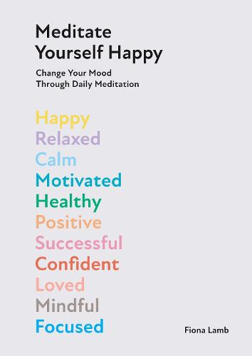 Meditate Yourself Happy: Change Your Mood with 10 Minutes of Daily Meditation (Hardback)