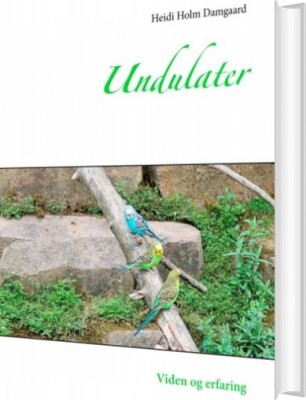 Undulater - Viden Og Erfaring - Heidi Holm Damgaard - Bog
