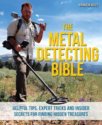 The Metal Detecting Bible: Helpful Tips, Expert Tricks and Insider Secrets for Finding Hidden Treasures (Paperback)