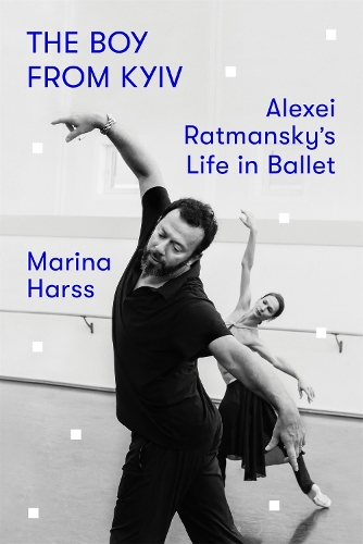 The Boy from Kyiv: Alexei Ratmansky's Life in Ballet (Hardback)