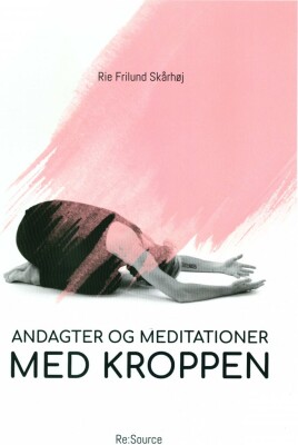Andagter Og Meditationer Med Kroppen - Rie Frilund Skårhøj - Bog