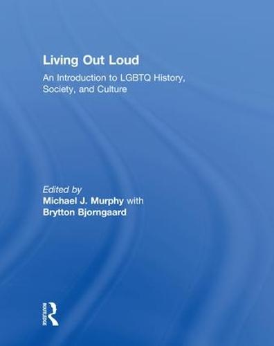 Living Out Loud: An Introduction to LGBTQ History, Society, and Culture (Hardback)