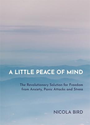 A Little Peace of Mind: The Revolutionary Solution for Freedom from Anxiety, Panic Attacks and Stress (Paperback)