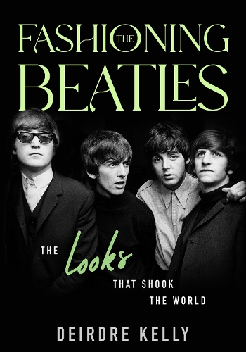 Fashioning the Beatles: The Looks that Shook the World (Hardback)