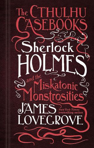 The Cthulhu Casebooks - Sherlock Holmes and the Miskatonic Monstrosities (Paperback)