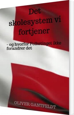 Det Skolesystem Vi Fortjener - Oliver Gantfeldt - Bog