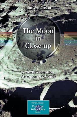 The Moon in Close-up: A Next Generation Astronomer's Guide - The Patrick Moore Practical Astronomy Series (Paperback)