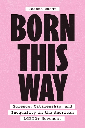 Born This Way: Science, Citizenship, and Inequality in the American LGBTQ+ Movement (Hardback)