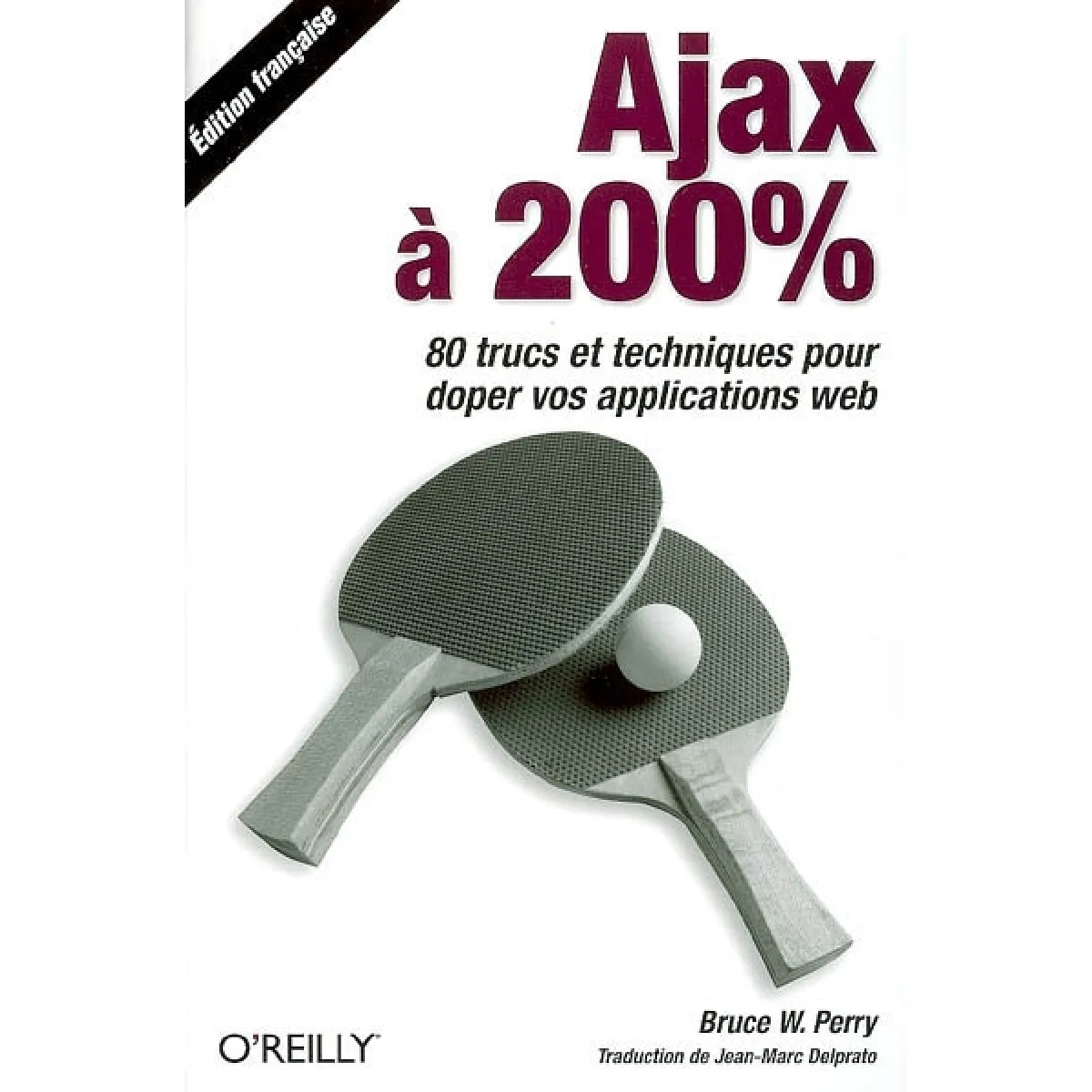 Ajax à 200 % : 80 trucs et techniques pour doper vos applications Web · Occasion