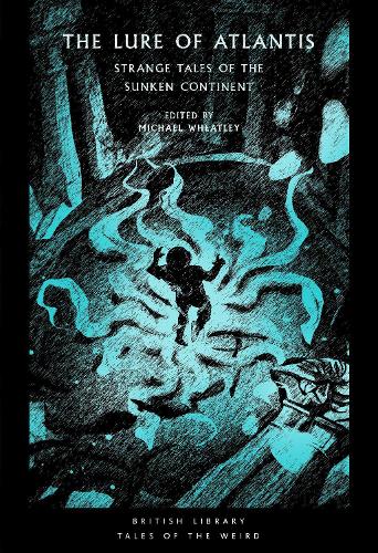 The Lure of Atlantis: Strange Tales from the Sunken Continent - British Library Tales of the Weird 40 (Paperback)