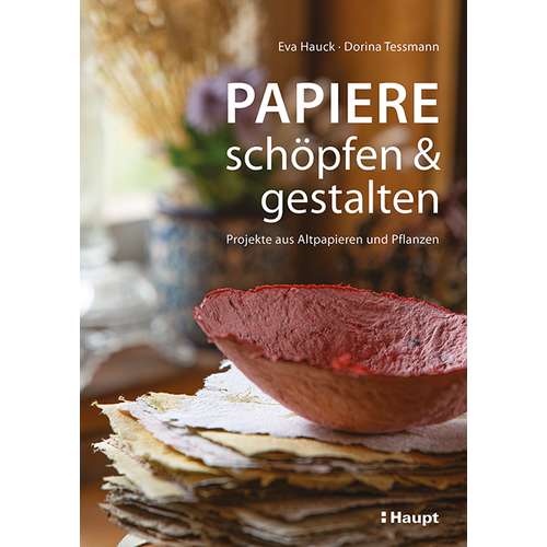 Papiere schöpfen und gestalten - Projekte aus Altpapieren und Pflanzen