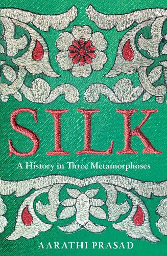 Silk: A History in Three Metamorphoses (Hardback)
