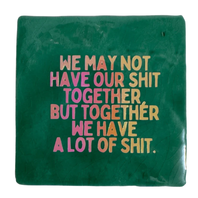 Bludd tegel We may not have our shit together, but together we have a lot of shit