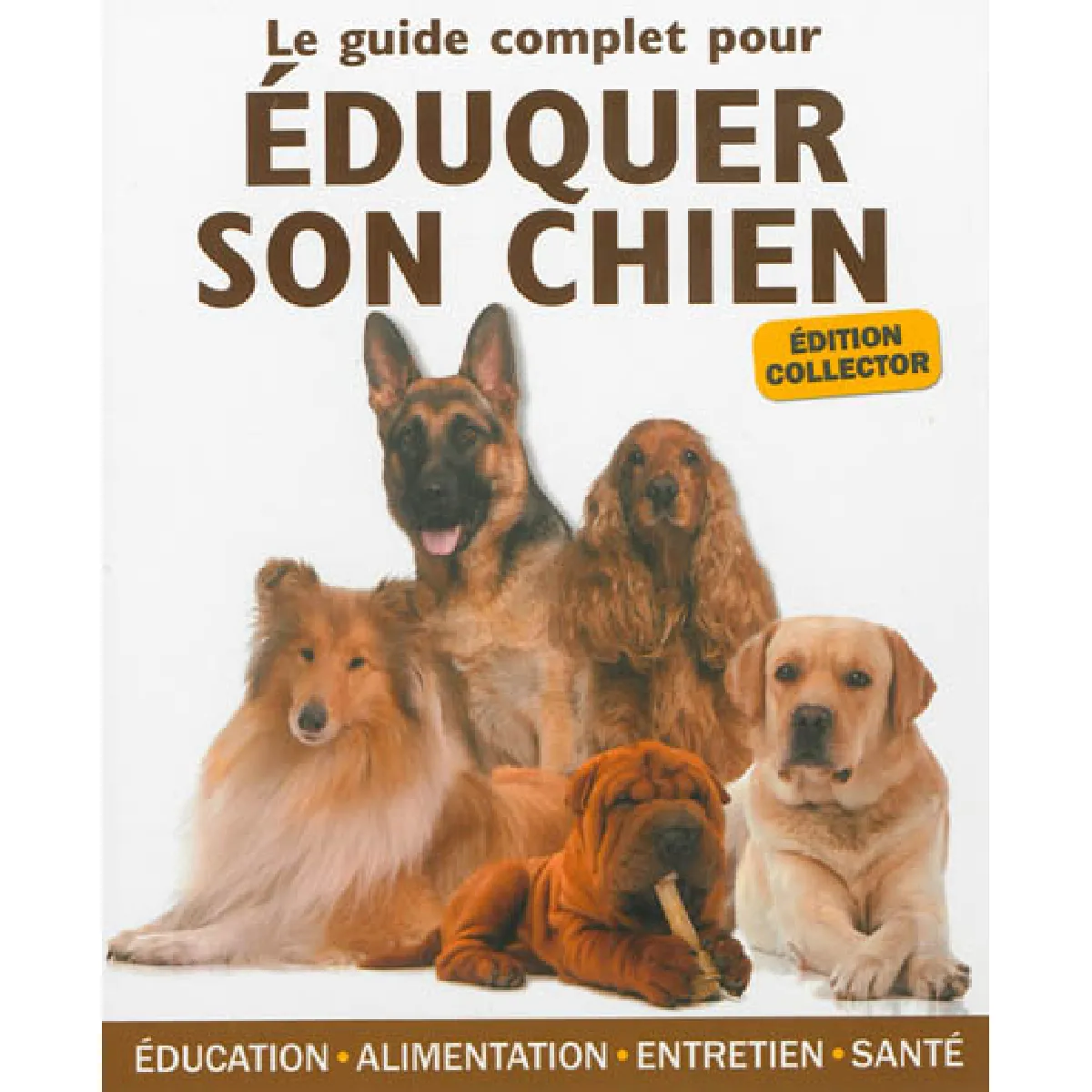 Le guide complet pour éduquer son chien : éducation, alimentation, entretien, santé · Occasion
