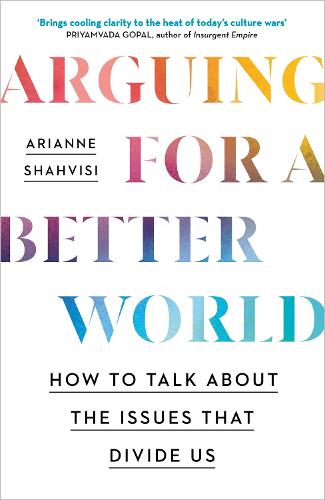 Arguing for a Better World: How to talk about the issues that divide us (Hardback)