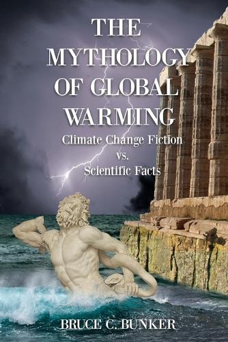 The Mythology of Global Warming: Climate Change Fiction VS. Scientific Facts (Paperback)