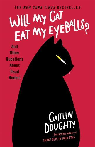 Will My Cat Eat My Eyeballs: And Other Questions About Dead Bodies (Paperback)