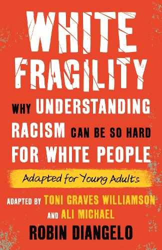 White Fragility (Adapted for Young Adults): Why Understanding Racism Can Be So Hard for White People (Adapted for Young Adults) (Hardback)