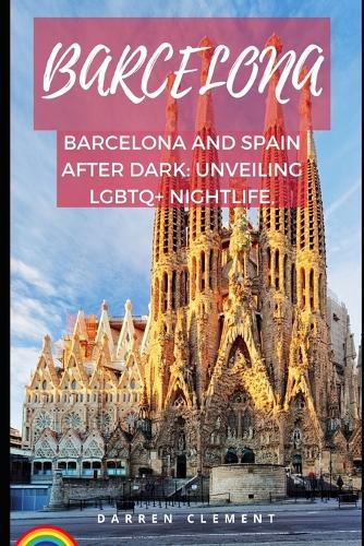 Barcelona: Barcelona and Spain After Dark: Unveiling LGBTQ+ Nightlife - Travel Guides 1 (Paperback)