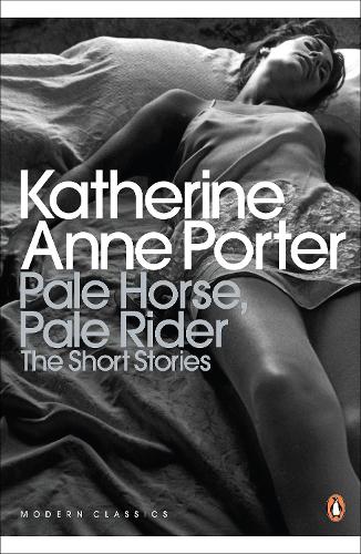 Pale Horse, Pale Rider: The Selected Stories of Katherine Anne Porter - Penguin Modern Classics (Paperback)