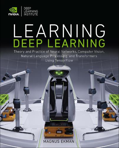 Learning Deep Learning: Theory and Practice of Neural Networks, Computer Vision, Natural Language Processing, and Transformers Using TensorFlow (Paperback)