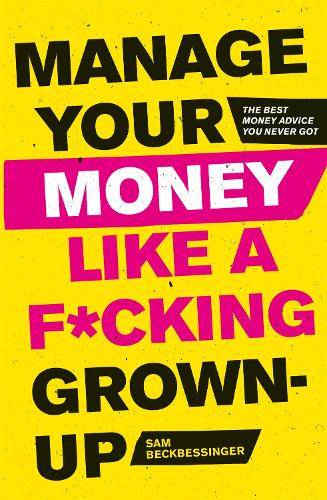 Manage Your Money Like a F*cking Grown-Up: The Best Money Advice You Never Got (Paperback)