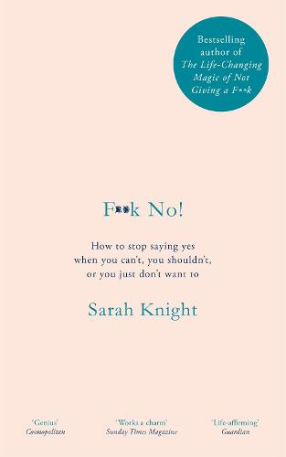 F**k No!: How to stop saying yes, when you can't, you shouldn't, or you just don't want to - A No F*cks Given Guide (Hardback)