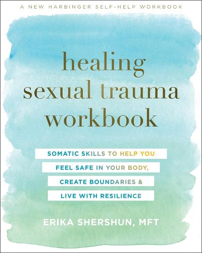 Healing Sexual Trauma Workbook: Somatic Skills to Help You Feel Safe in Your Body, Create Boundaries, and Live with Resilience (Paperback)