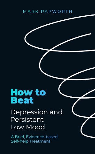 How to Beat Depression and Persistent Low Mood: A Brief, Evidence-based Self-help Treatment - How To Beat (Paperback)