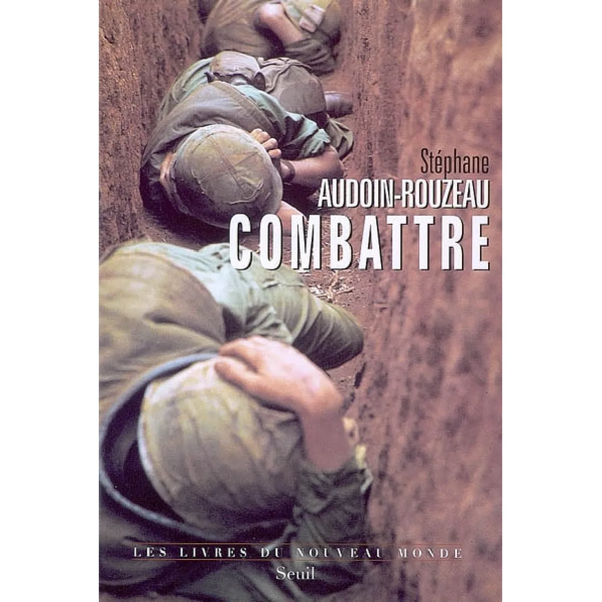 Combattre : une anthropologie historique de la guerre moderne (XIXe-XXIe siècle) · Occasion