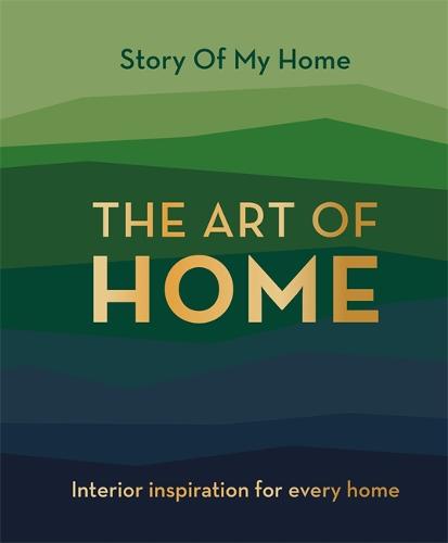 Story Of My Home: The Art of Home: Interior inspiration for every home (Hardback)