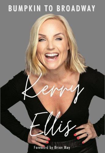 Kerry Ellis: Bumpkin to Broadway: With foreword by Brian May (Hardback)