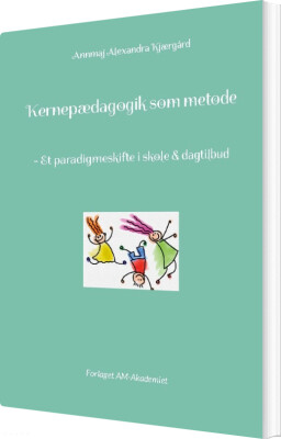 Kernepædagogik Som Metode - Annmaj Alexandra Kjærgård - Bog