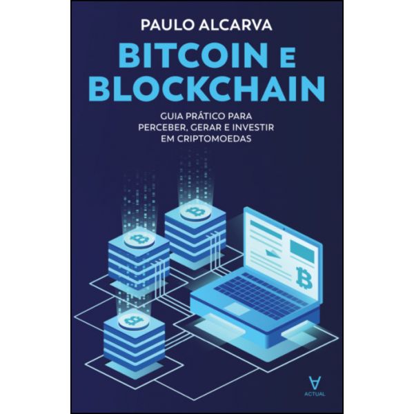 Bitcoin e Blockchain: Guia Prático Para Perceber. Gerar e Investir Em Criptomoedas
