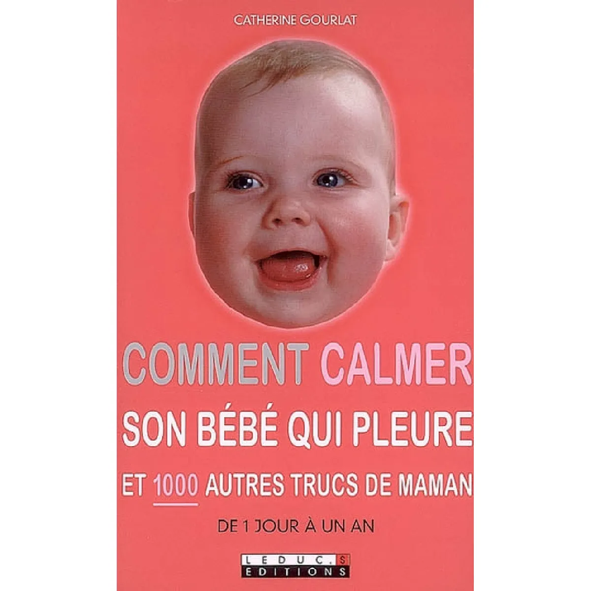 Comment calmer son bébé qui pleure et 1.000 autres trucs de maman : de 1 jour à un an · Occasion