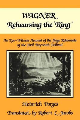 Wagner Rehearsing the 'Ring': An Eye-Witness Account of the Stage Rehearsals of the First Bayreuth Festival (Paperback)