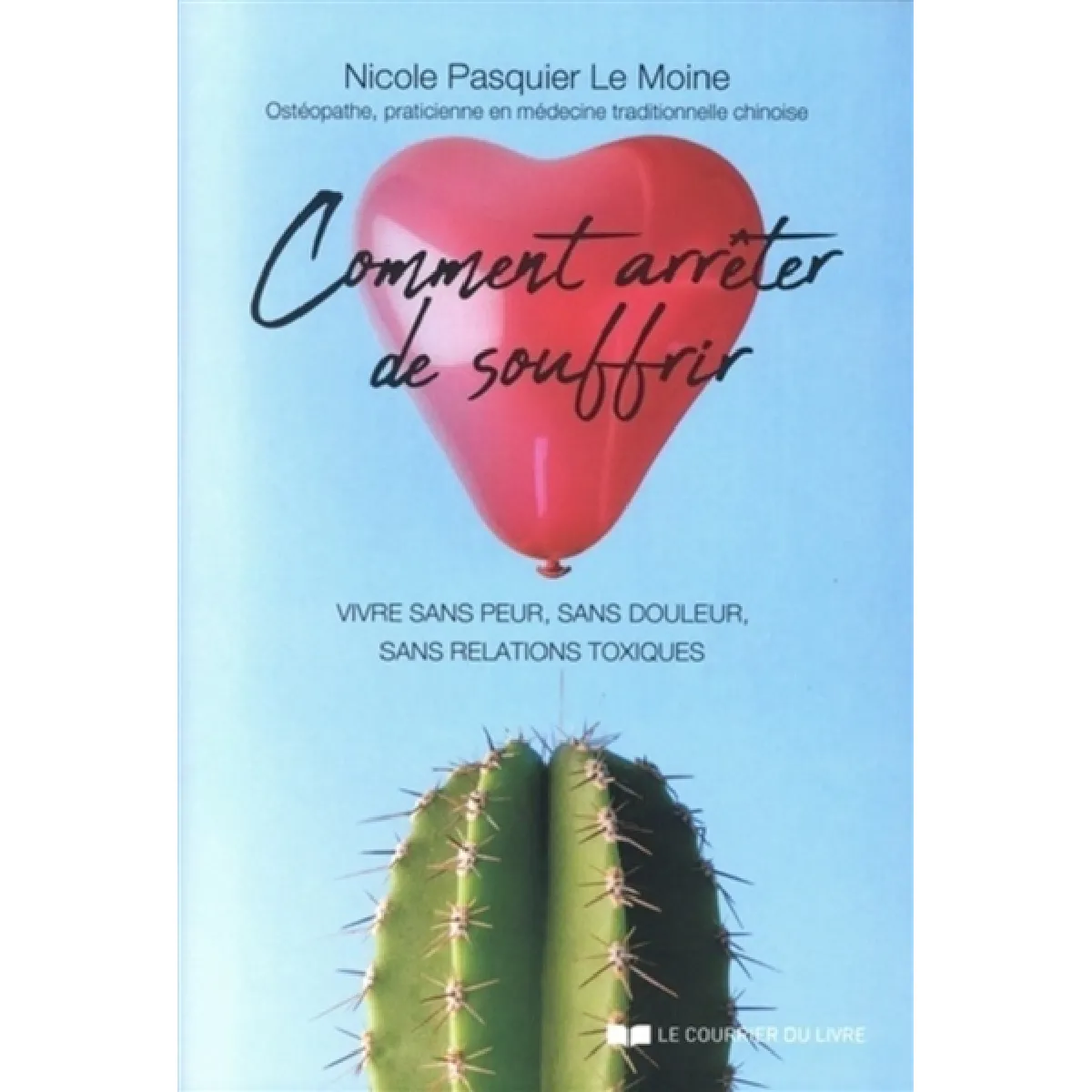 Comment arrêter de souffrir : vivre sans peur, sans douleur, sans relations toxiques : manuel pratique · Occasion