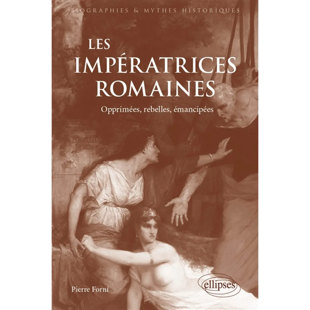 Les impératrices romaines : opprimées, rebelles, émancipées : 27 avant J.-C.-235 après J.-C.