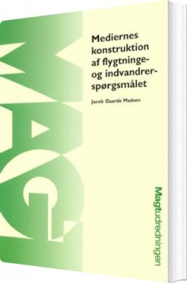Mediernes Konstruktion Af Flygtninge- Og Indvandrerspørgsmålet - Jacob Gaarde Madsen - Bog