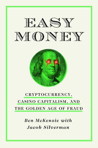 Easy Money: Cryptocurrency, Casino Capitalism, and the Golden Age of Fraud (Hardback)