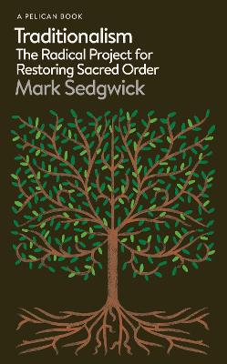 Traditionalism: The Radical Project for Restoring Sacred Order - Pelican Books (Hardback)