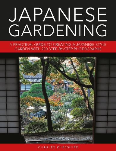Japanese Gardening: A practical guide to creating a Japanese-style garden with 700 step-by-step photographs (Hardback)