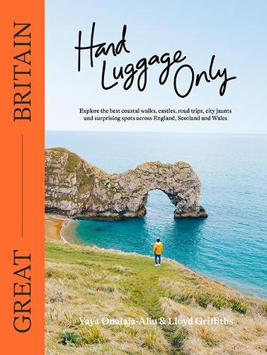 Hand Luggage Only: Great Britain: Explore the Best Coastal Walks, Castles, Road Trips, City Jaunts and Surprising Spots Across England, Scotland and Wales (Paperback)