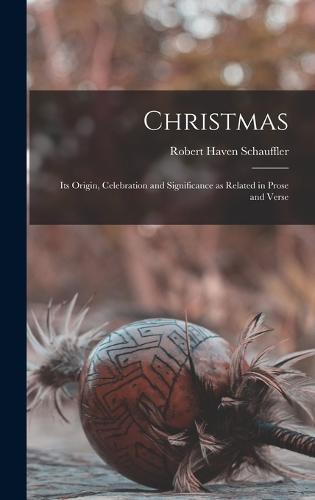 Christmas: Its Origin, Celebration and Significance as Related in Prose and Verse (Hardback)