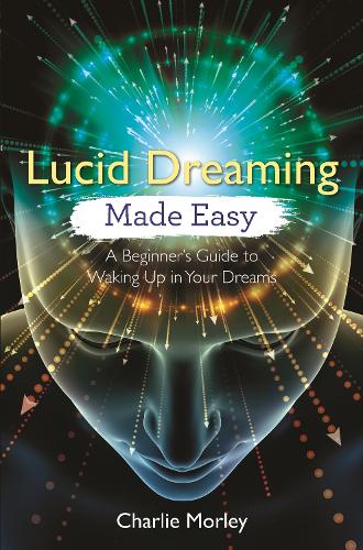Lucid Dreaming Made Easy: A Beginner's Guide to Waking Up in Your Dreams (Paperback)