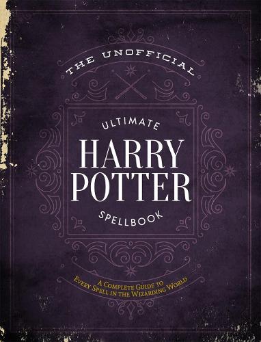 The Unofficial Ultimate Harry Potter Spellbook: A complete reference guide to every spell in the wizarding world (Hardback)