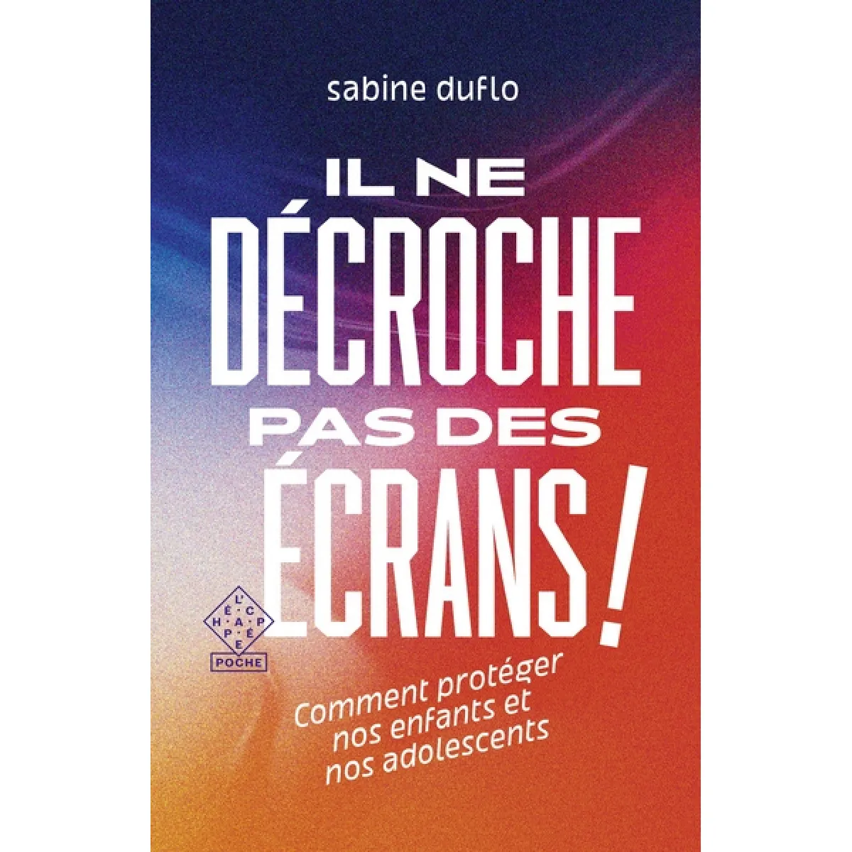 Il ne décroche pas des écrans ! : comment protéger nos enfants et nos adolescents