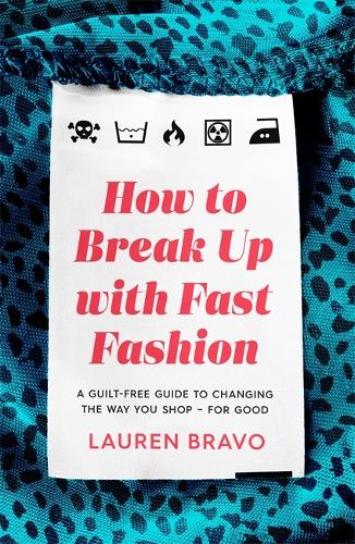 How To Break Up With Fast Fashion: A guilt-free guide to changing the way you shop for good (Paperback)