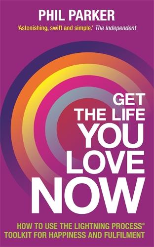 Get the Life You Love, Now: How to Use the Lightning Process Toolkit for Happiness and Fulfilment (Paperback)